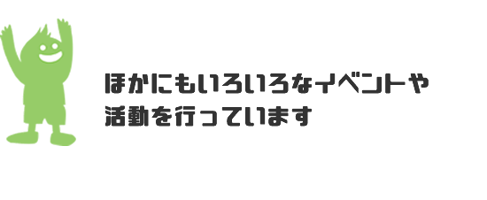 ほかにもいろいろなイベントや活動を行っています